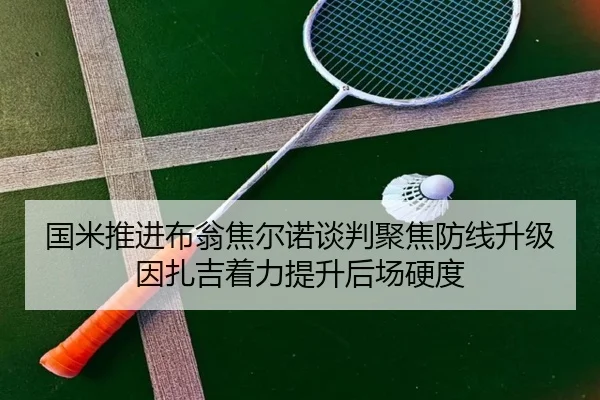 国米推进布翁焦尔诺谈判聚焦防线升级因扎吉着力提升后场硬度